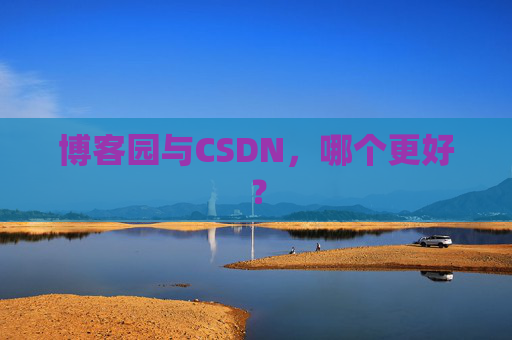 博客园与CSDN，哪个更好？